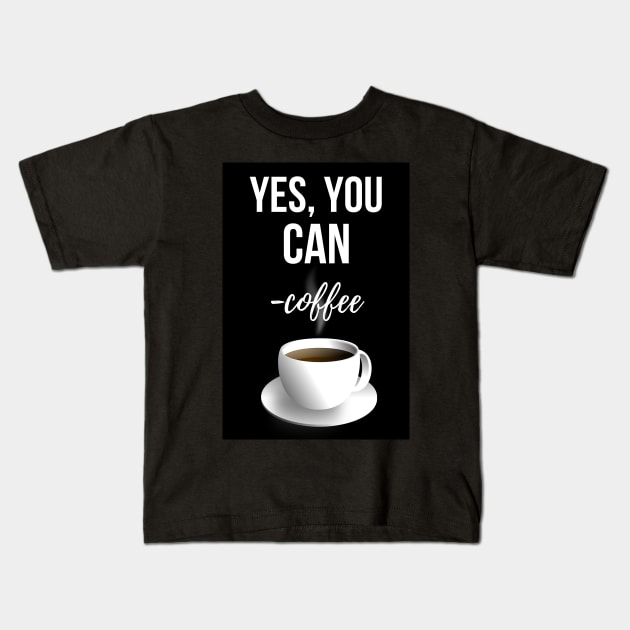 Yes, You Can - Coffee Kids T-Shirt by PinkPandaPress